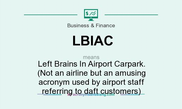 What does LBIAC mean? It stands for Left Brains In Airport Carpark. (Not an airline but an amusing acronym used by airport staff referring to daft customers)