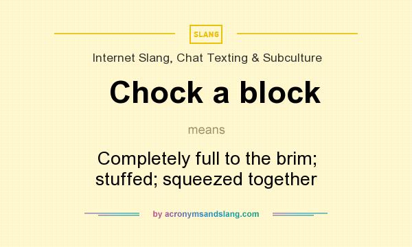 What does Chock a block mean? It stands for Completely full to the brim; stuffed; squeezed together