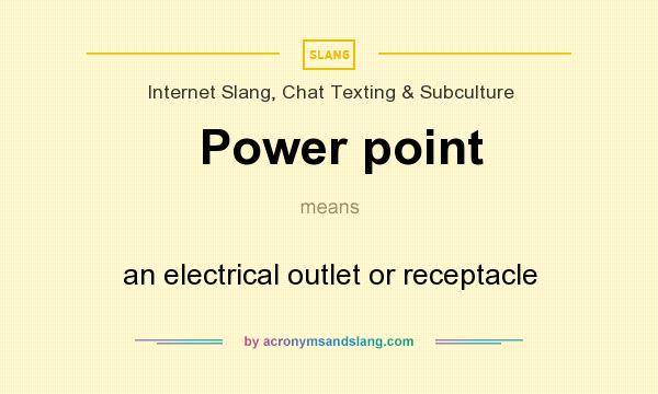 What does Power point mean? It stands for an electrical outlet or receptacle