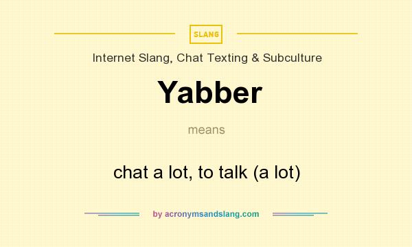 What does Yabber mean? It stands for chat a lot, to talk (a lot)