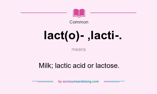 What does lact(o)- ,lacti-. mean? It stands for Milk; lactic acid or lactose.