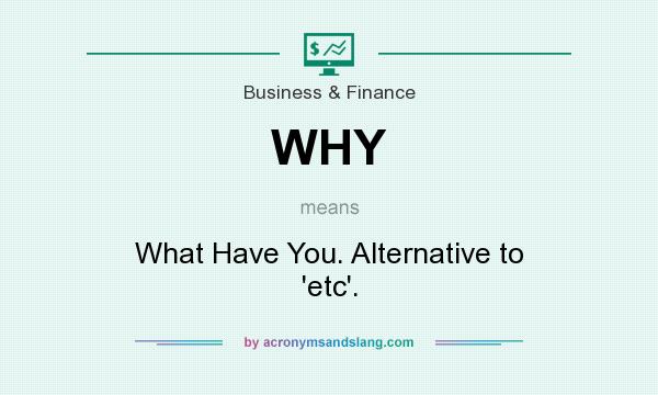 What does WHY mean? It stands for What Have You. Alternative to `etc`.