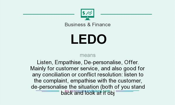 What does LEDO mean? It stands for Listen, Empathise, De-personalise, Offer. Mainly for customer service, and also good for any conciliation or conflict resolution: listen to the complaint, empathise with the customer, de-personalise the situation (both of you stand back and look at it obj
