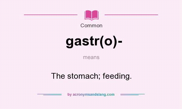 What does gastr(o)- mean? It stands for The stomach; feeding.