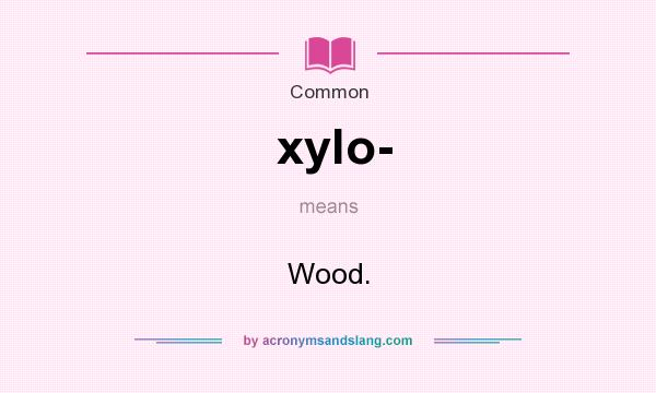 What does xylo- mean? It stands for Wood.