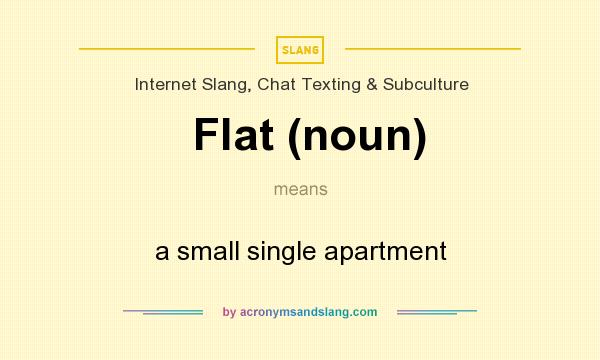 What does Flat (noun) mean? It stands for a small single apartment