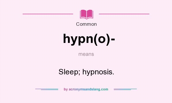 What does hypn(o)- mean? It stands for Sleep; hypnosis.