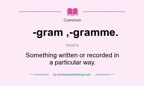 What does -gram ,-gramme. mean? It stands for Something written or recorded in a particular way.