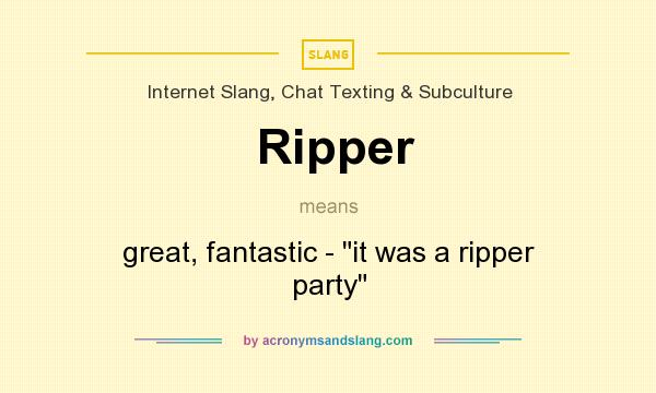 What does Ripper mean? It stands for great, fantastic - it was a ripper party