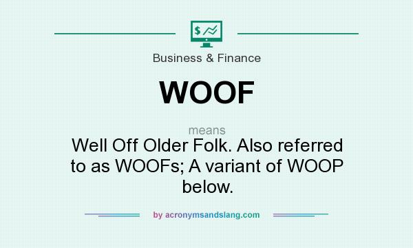 What does WOOF mean? It stands for Well Off Older Folk. Also referred to as WOOFs; A variant of WOOP below.