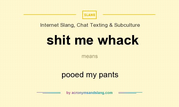 What does shit me whack mean? It stands for pooed my pants