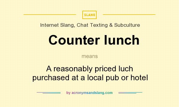 What does Counter lunch mean? It stands for A reasonably priced luch purchased at a local pub or hotel