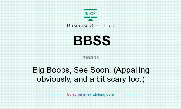 What does BBSS mean? It stands for Big Boobs, See Soon. (Appalling obviously, and a bit scary too.)