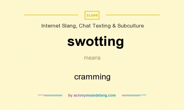 What does swotting mean? It stands for cramming