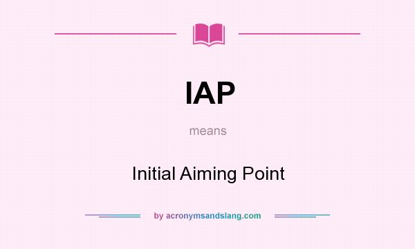 What does IAP mean? It stands for Initial Aiming Point