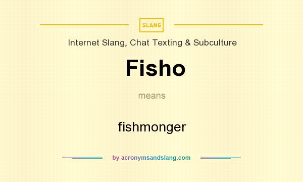 What does Fisho mean? It stands for fishmonger