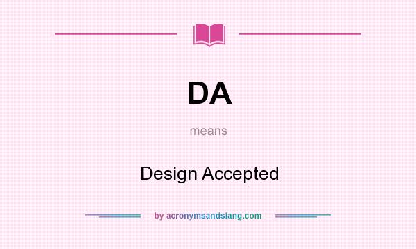 What does DA mean? It stands for Design Accepted