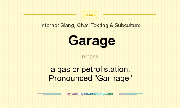 What does Garage mean? It stands for a gas or petrol station. Pronounced Gar-rage