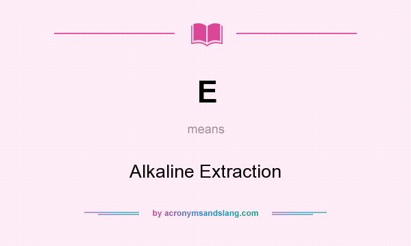 What does E mean? It stands for Alkaline Extraction