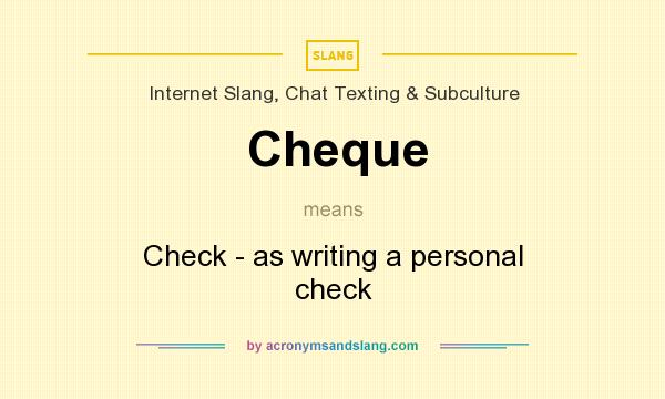 What does Cheque mean? It stands for Check - as writing a personal check