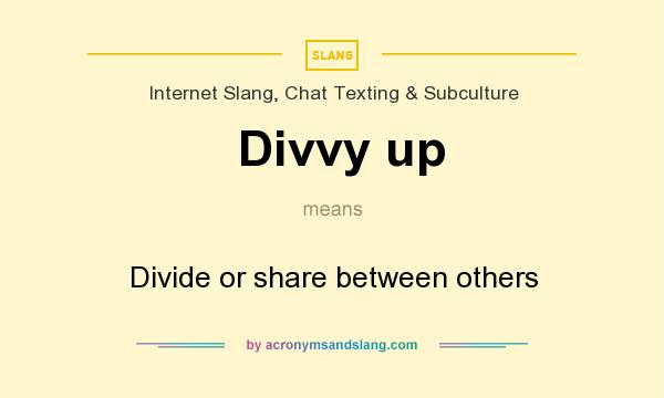 What does Divvy up mean? It stands for Divide or share between others