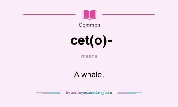 What does cet(o)- mean? It stands for A whale.