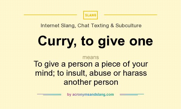 What does Curry, to give one mean? It stands for To give a person a piece of your mind; to insult, abuse or harass another person