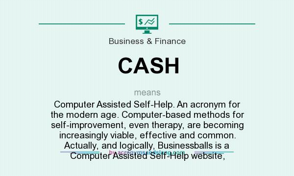 What does CASH mean? It stands for Computer Assisted Self-Help. An acronym for the modern age. Computer-based methods for self-improvement, even therapy, are becoming increasingly viable, effective and common. Actually, and logically, Businessballs is a Computer Assisted Self-Help website,