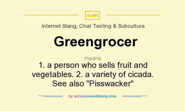What does Greengrocer mean? It stands for 1. a person who sells fruit and vegetables. 2. a variety of cicada. See also 