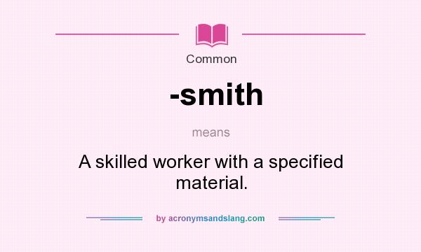 What does -smith mean? It stands for A skilled worker with a specified material.