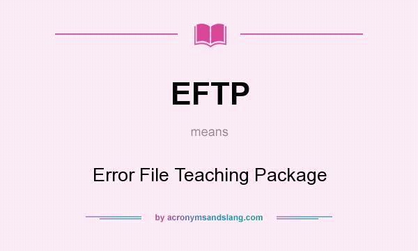 What does EFTP mean? It stands for Error File Teaching Package