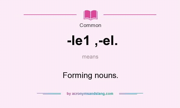 What does -le1 ,-el. mean? It stands for Forming nouns.