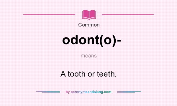 What does odont(o)- mean? It stands for A tooth or teeth.