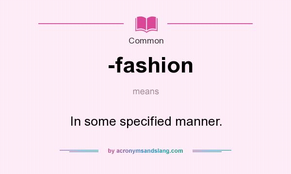 What does -fashion mean? It stands for In some specified manner.