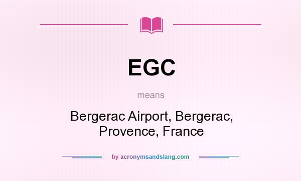 What does EGC mean? It stands for Bergerac Airport, Bergerac, Provence, France