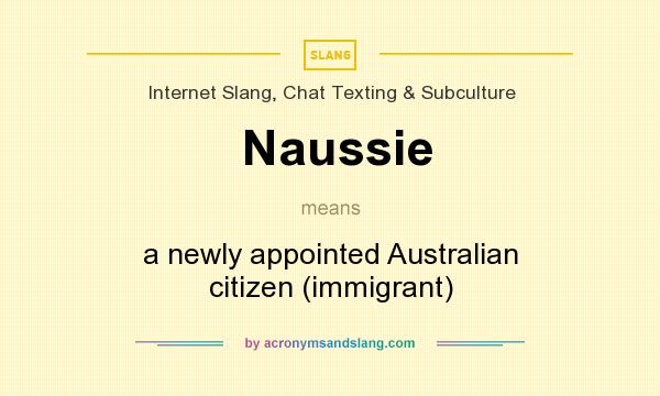 What does Naussie mean? It stands for a newly appointed Australian citizen (immigrant)