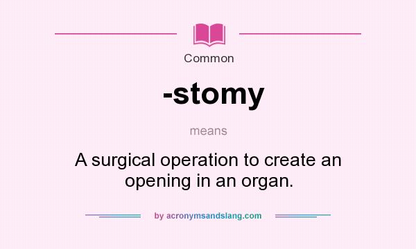 What does -stomy mean? It stands for A surgical operation to create an opening in an organ.