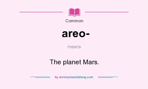 What does areo- mean? It stands for The planet Mars.