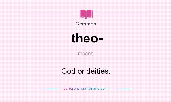 What does theo- mean? It stands for God or deities.