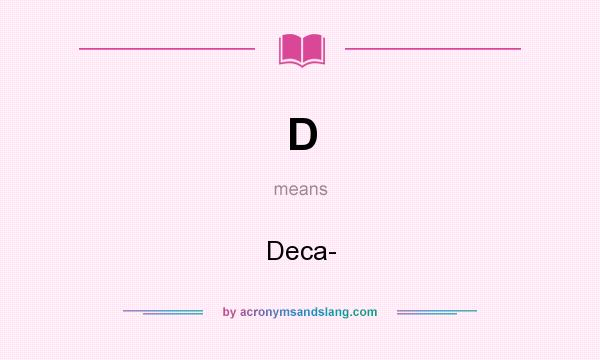 What does D mean? It stands for Deca-