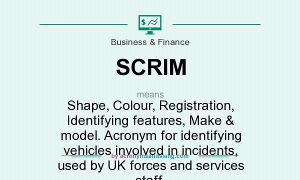 What does SCRIM mean? It stands for Shape, Colour, Registration, Identifying features, Make & model. Acronym for identifying vehicles involved in incidents, used by UK forces and services staff.