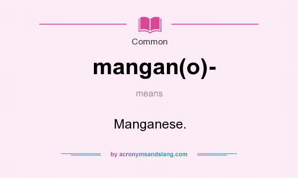 What does mangan(o)- mean? It stands for Manganese.