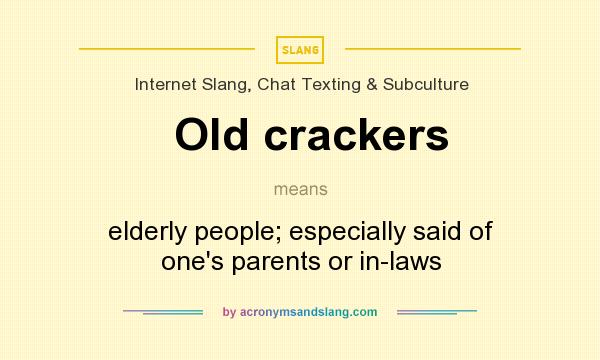 What does Old crackers mean? It stands for elderly people; especially said of one`s parents or in-laws
