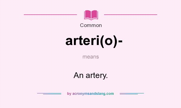 What does arteri(o)- mean? It stands for An artery.