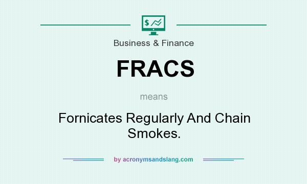 What does FRACS mean? It stands for Fornicates Regularly And Chain Smokes.