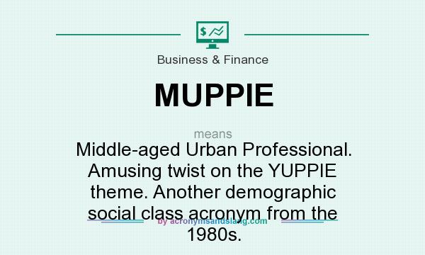 What does MUPPIE mean? It stands for Middle-aged Urban Professional. Amusing twist on the YUPPIE theme. Another demographic social class acronym from the 1980s.