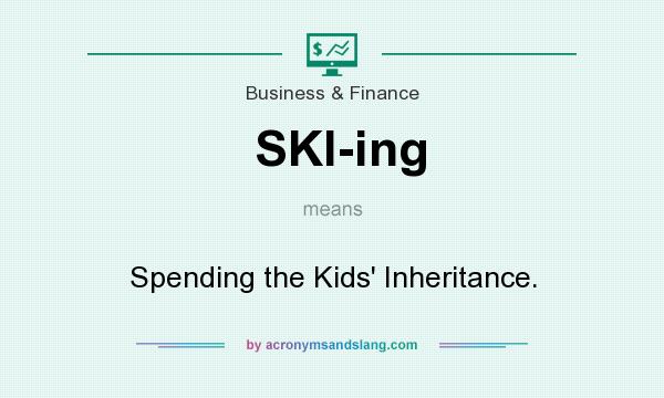 What does SKI-ing mean? It stands for Spending the Kids` Inheritance.
