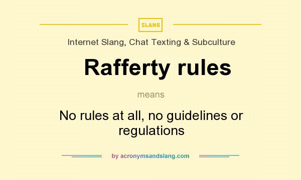 What does Rafferty rules mean? It stands for No rules at all, no guidelines or regulations