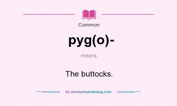 What does pyg(o)- mean? It stands for The buttocks.