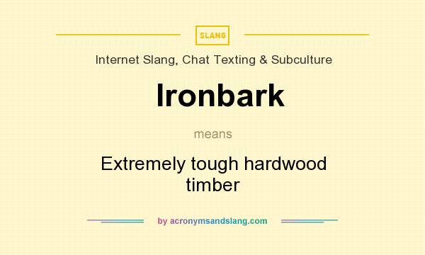 What does Ironbark mean? It stands for Extremely tough hardwood timber